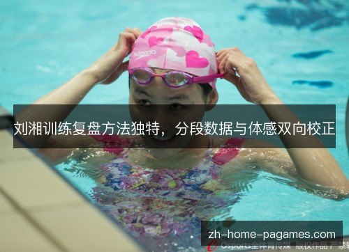 刘湘训练复盘方法独特，分段数据与体感双向校正